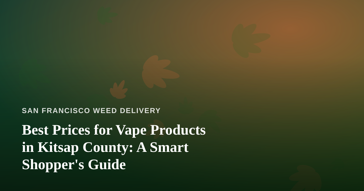 Best Prices for Vape Products in Kitsap County: A Smart Shopper’s Guide