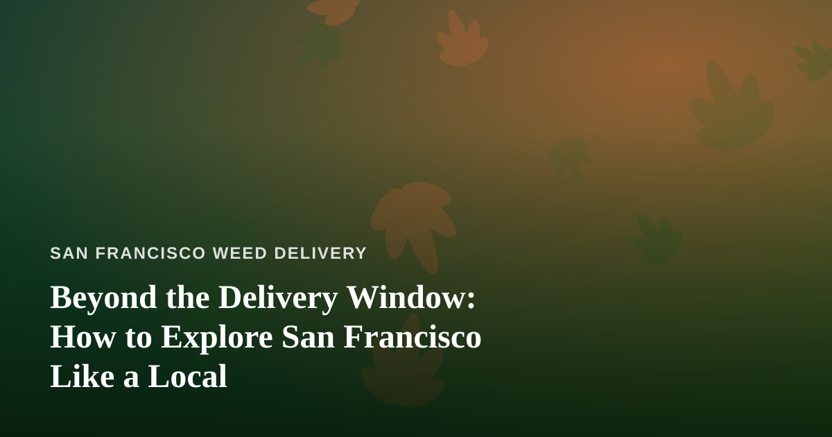 Beyond the Delivery Window: How to Explore San Francisco Like a Local