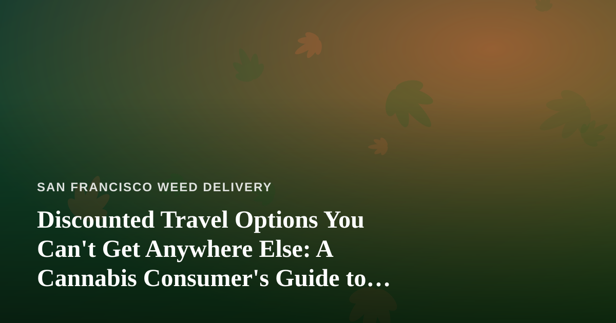 Discounted Travel Options You Can’t Get Anywhere Else: A Cannabis Consumer’s Guide to Smart Getaways