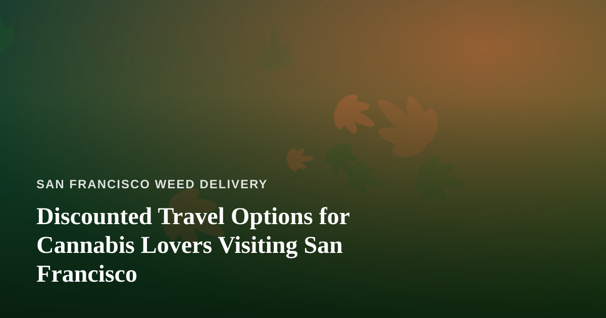 Discounted Travel Options for Cannabis Lovers Visiting San Francisco
