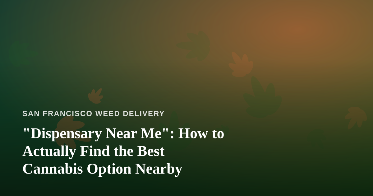 “Dispensary Near Me”: How to Actually Find the Best Cannabis Option Nearby