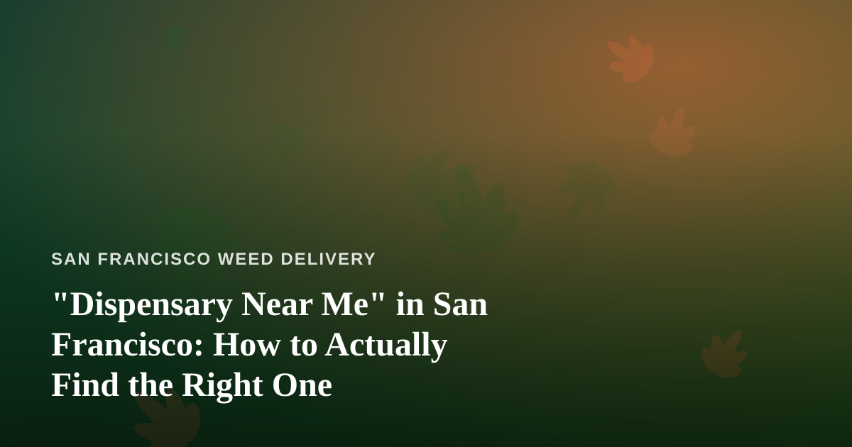 “Dispensary Near Me” in San Francisco: How to Actually Find the Right One