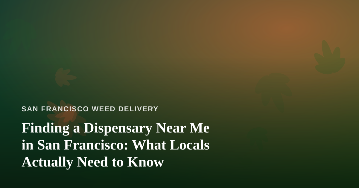 Finding a Dispensary Near Me in San Francisco: What Locals Actually Need to Know