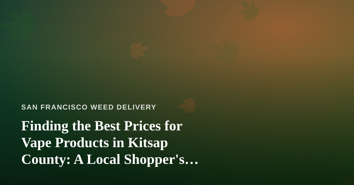 Finding the Best Prices for Vape Products in Kitsap County: A Local Shopper’s Guide