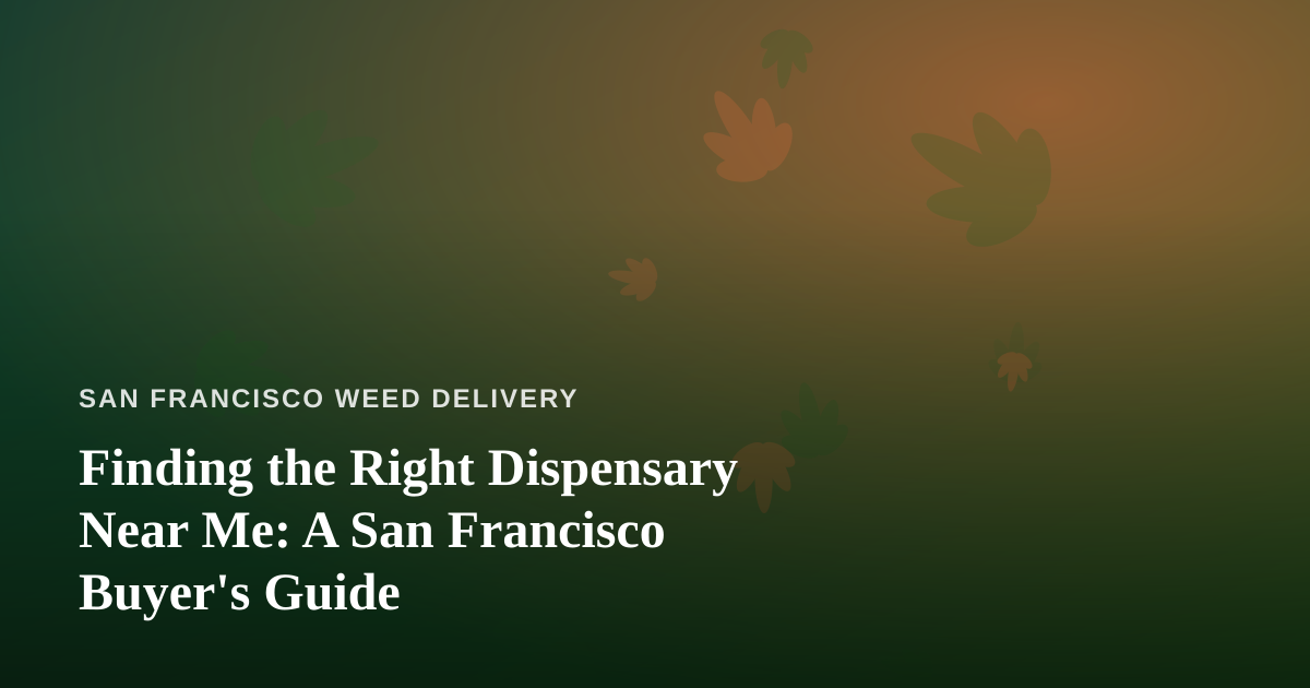 Finding the Right Dispensary Near Me: A San Francisco Buyer’s Guide