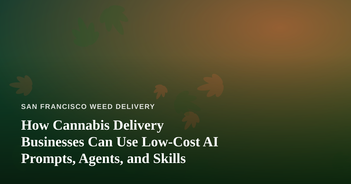 How Cannabis Delivery Businesses Can Use Low-Cost AI Prompts, Agents, and Skills