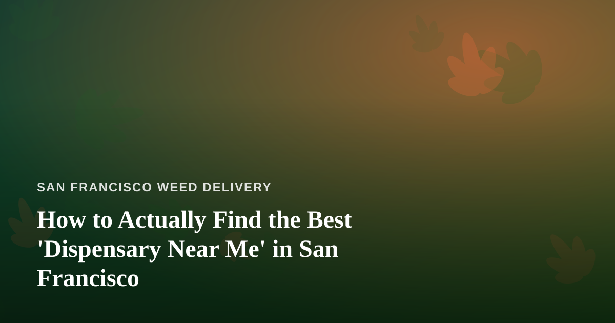 How to Actually Find the Best ‘Dispensary Near Me’ in San Francisco