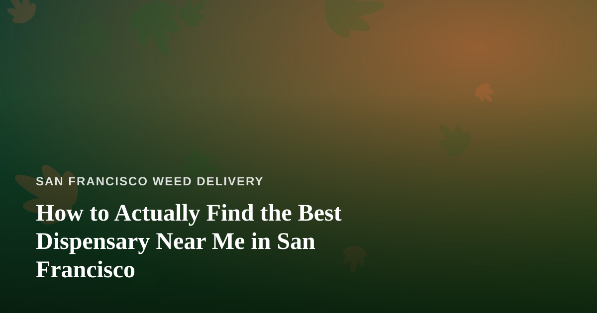 How to Actually Find the Best Dispensary Near Me in San Francisco