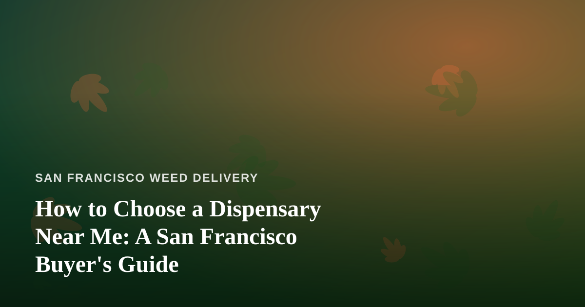 How to Choose a Dispensary Near Me: A San Francisco Buyer’s Guide