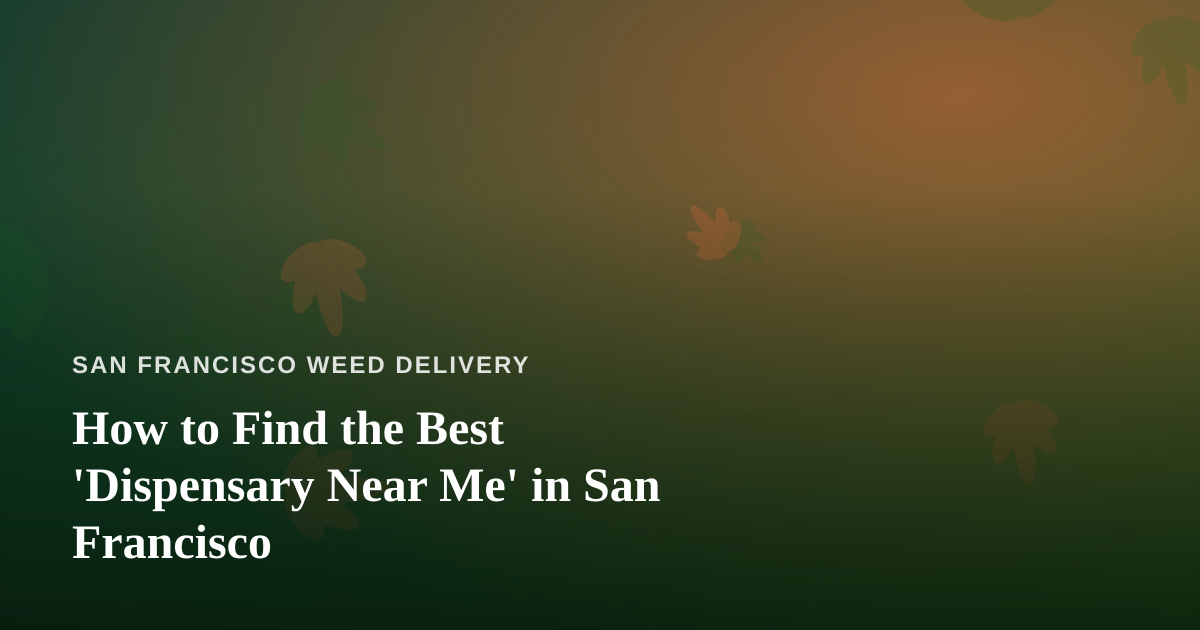 How to Find the Best ‘Dispensary Near Me’ in San Francisco