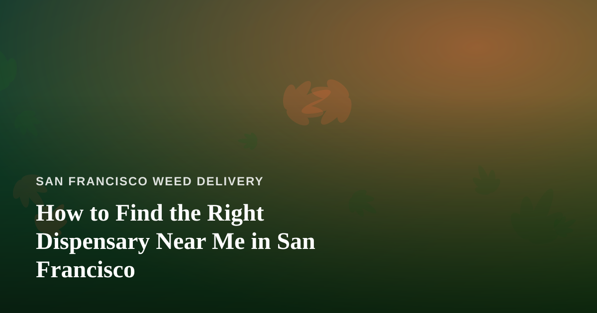 How to Find the Right Dispensary Near Me in San Francisco