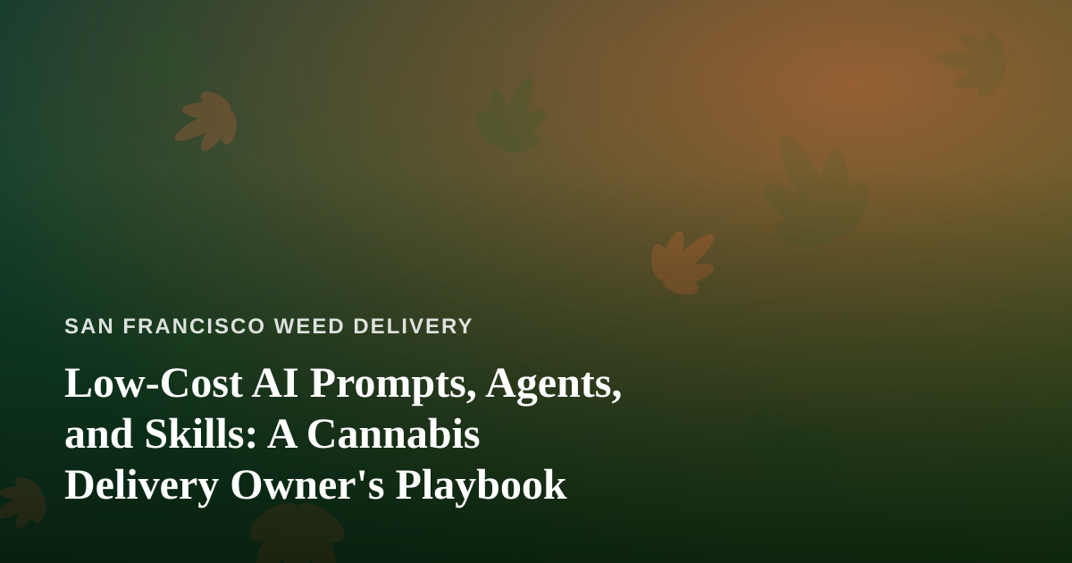 Low-Cost AI Prompts, Agents, and Skills: A Cannabis Delivery Owner’s Playbook