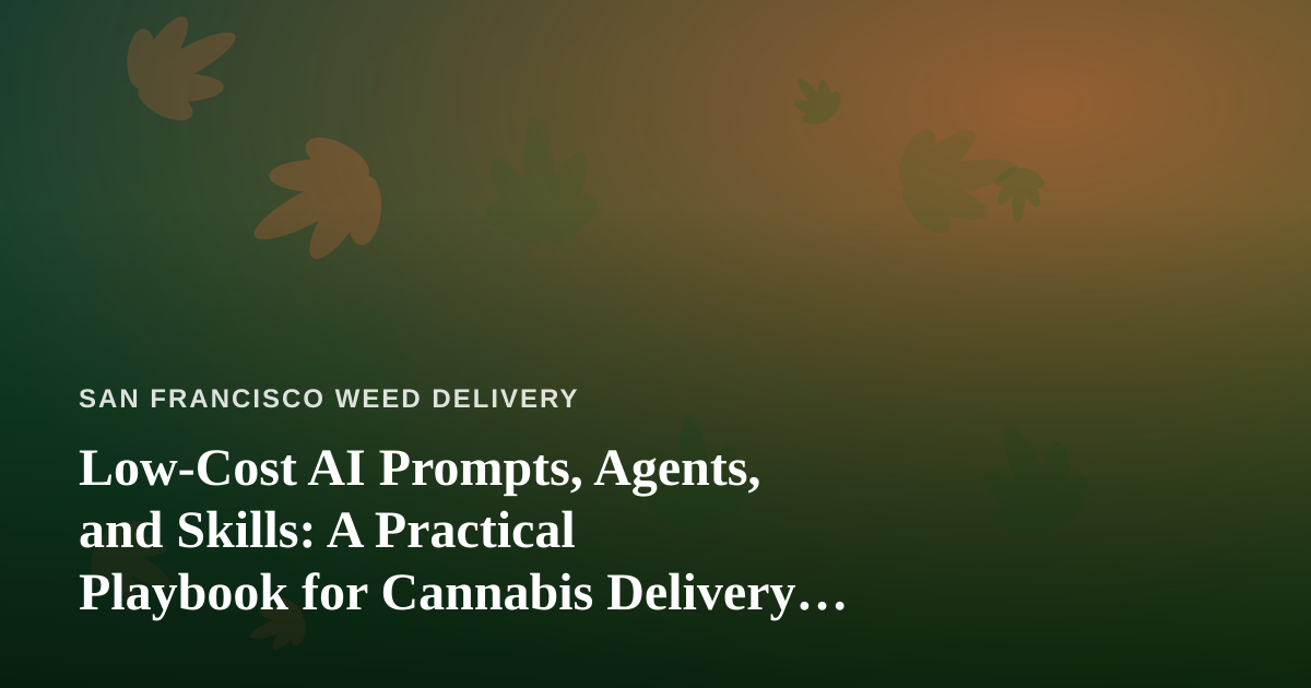 Low-Cost AI Prompts, Agents, and Skills: A Practical Playbook for Cannabis Delivery Operators