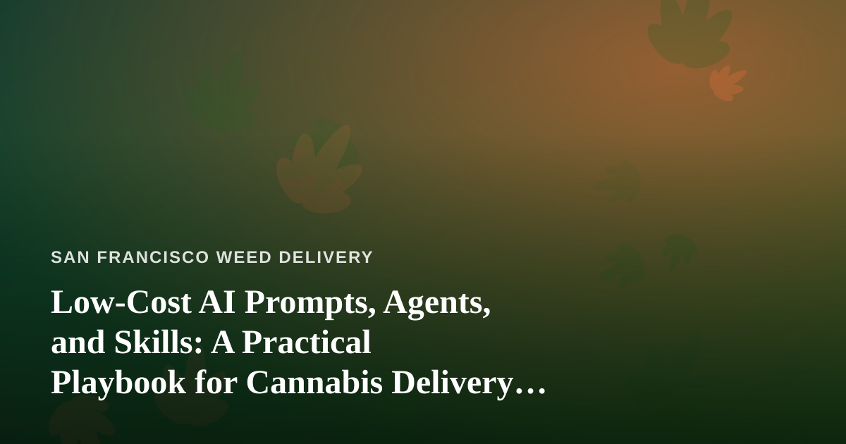 Low-Cost AI Prompts, Agents, and Skills: A Practical Playbook for Cannabis Delivery Operators