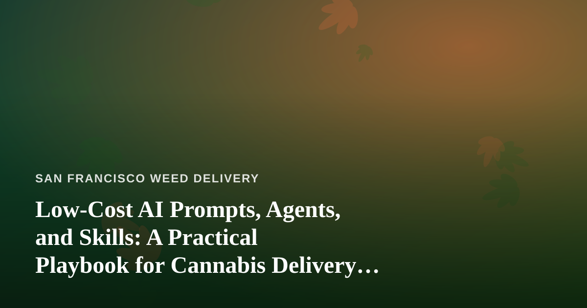 Low-Cost AI Prompts, Agents, and Skills: A Practical Playbook for Cannabis Delivery Operators