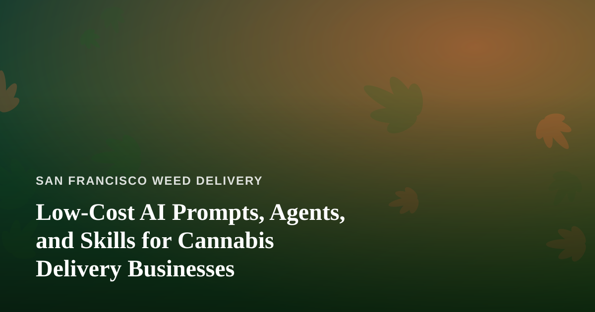 Low-Cost AI Prompts, Agents, and Skills for Cannabis Delivery Businesses