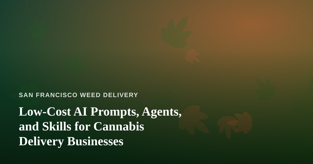 Low-Cost AI Prompts, Agents, and Skills for Cannabis Delivery Businesses