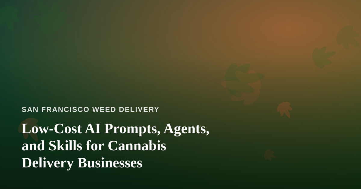 Low-Cost AI Prompts, Agents, and Skills for Cannabis Delivery Businesses