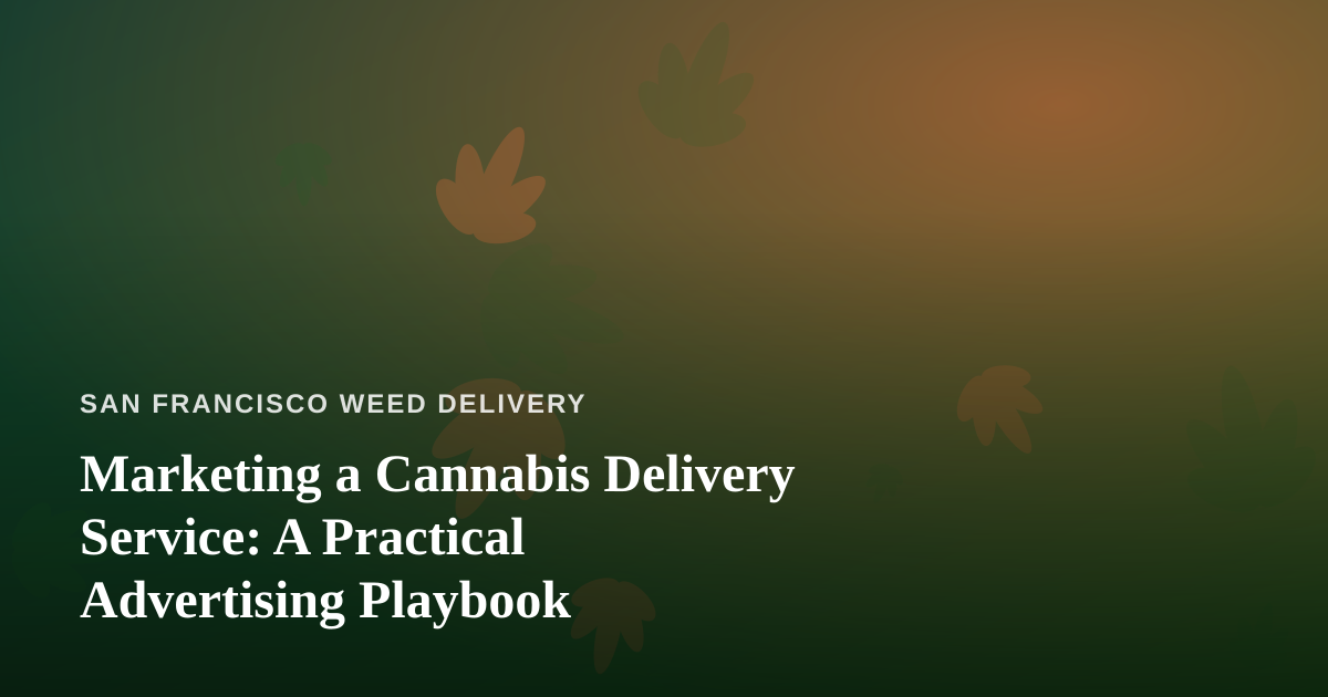Marketing a Cannabis Delivery Service: A Practical Advertising Playbook