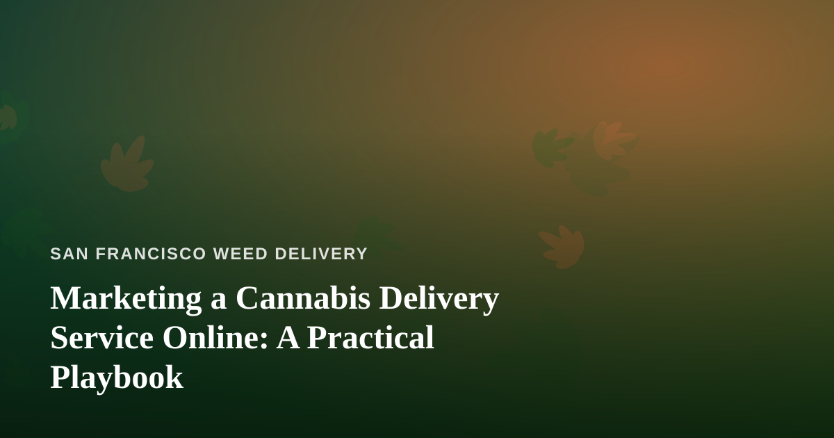 Marketing a Cannabis Delivery Service Online: A Practical Playbook