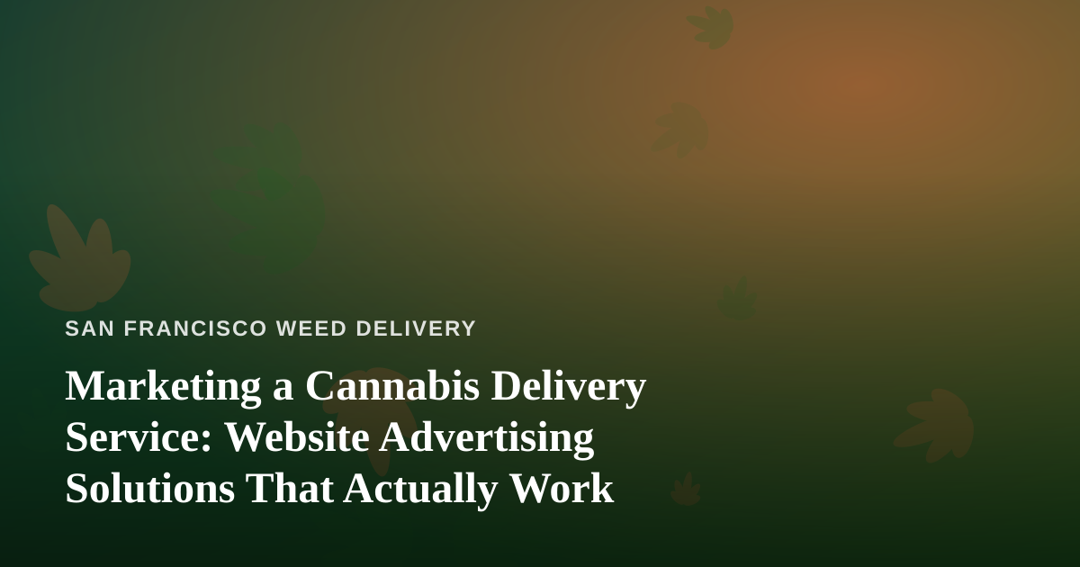 Marketing a Cannabis Delivery Service: Website Advertising Solutions That Actually Work