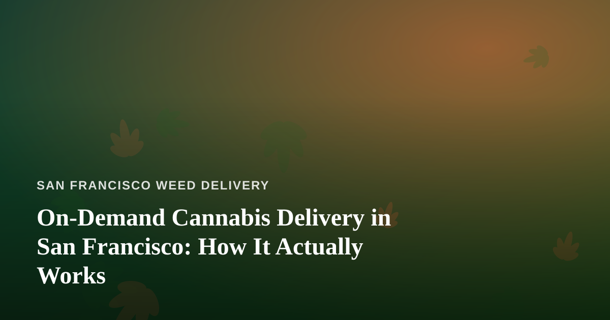 On-Demand Cannabis Delivery in San Francisco: How It Actually Works