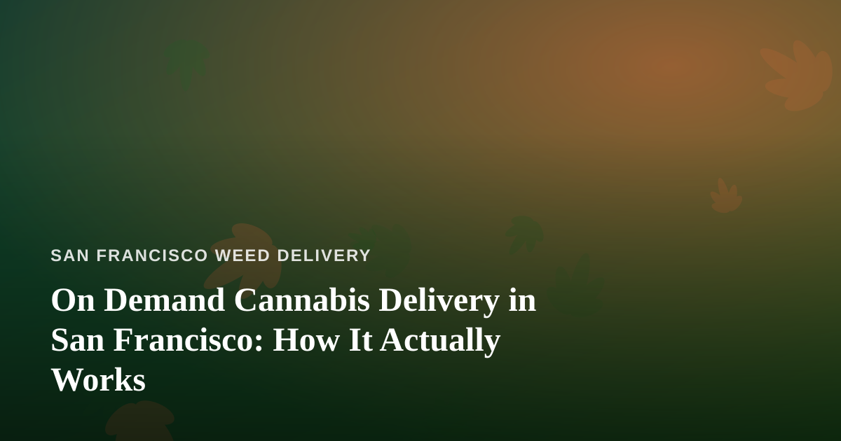 On Demand Cannabis Delivery in San Francisco: How It Actually Works