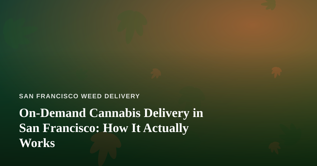 On-Demand Cannabis Delivery in San Francisco: How It Actually Works