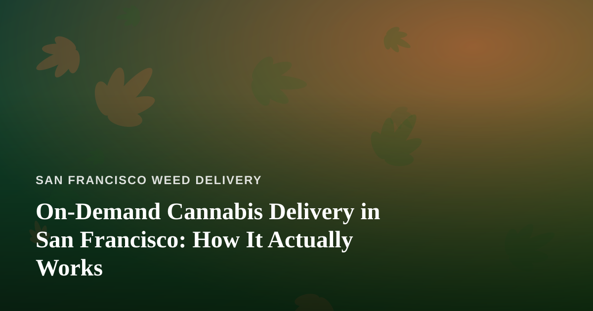 On-Demand Cannabis Delivery in San Francisco: How It Actually Works