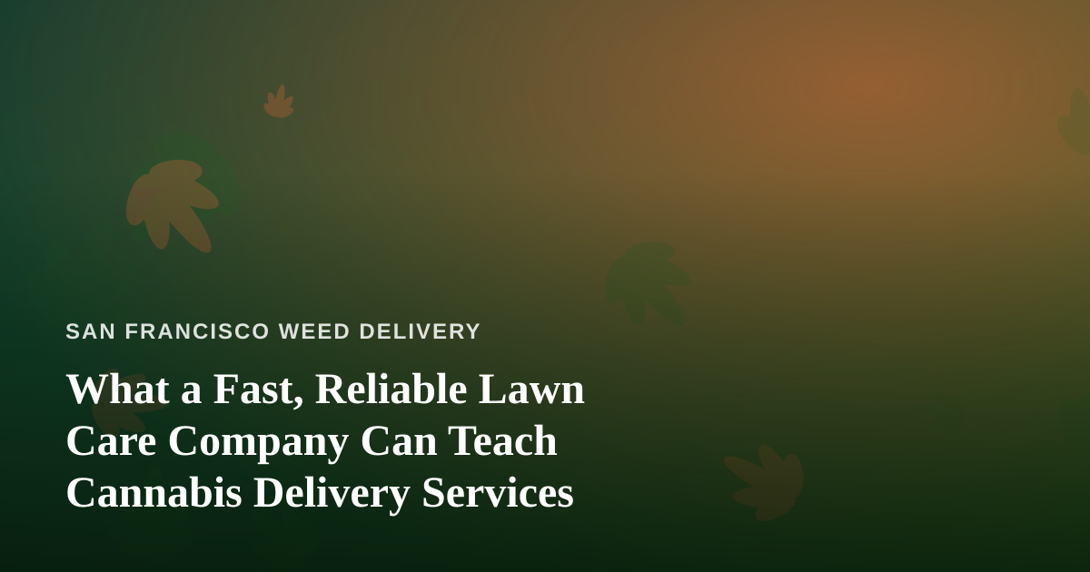 What a Fast, Reliable Lawn Care Company Can Teach Cannabis Delivery Services