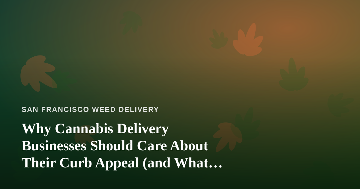 Why Cannabis Delivery Businesses Should Care About Their Curb Appeal (and What Lawn Care Has to Teach Us)