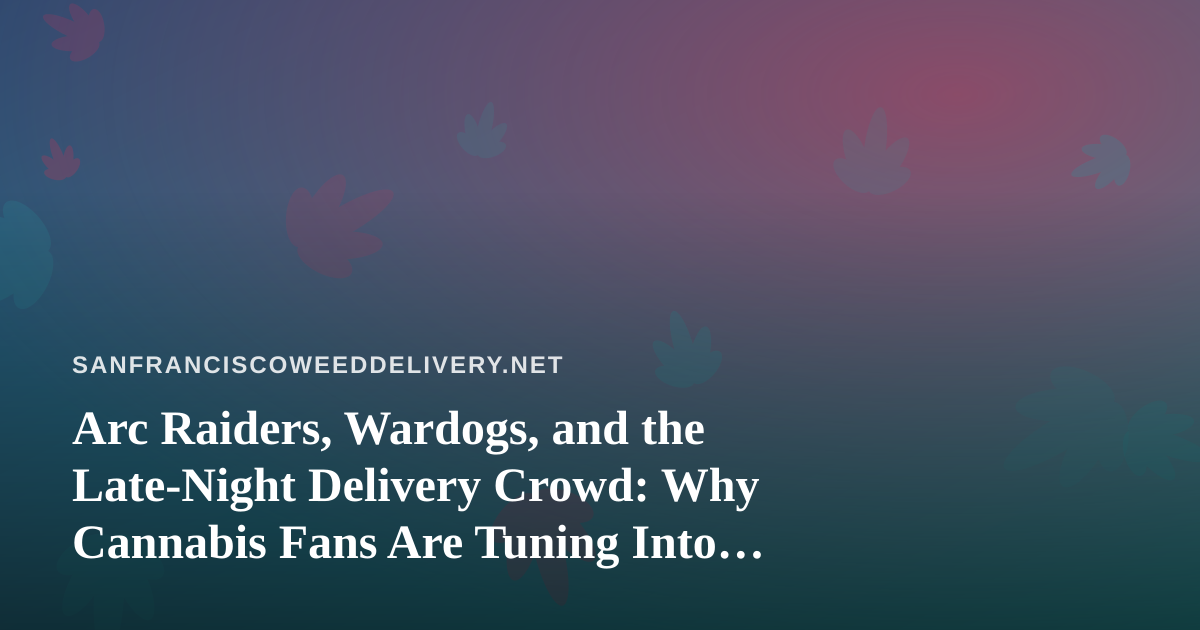 Arc Raiders, Wardogs, and the Late-Night Delivery Crowd: Why Cannabis Fans Are Tuning Into New Twitch Streamers
