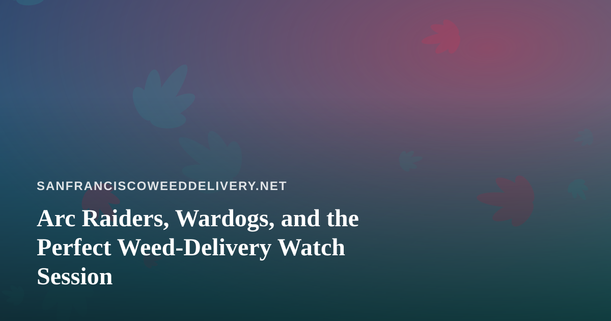 Arc Raiders, Wardogs, and the Perfect Weed-Delivery Watch Session