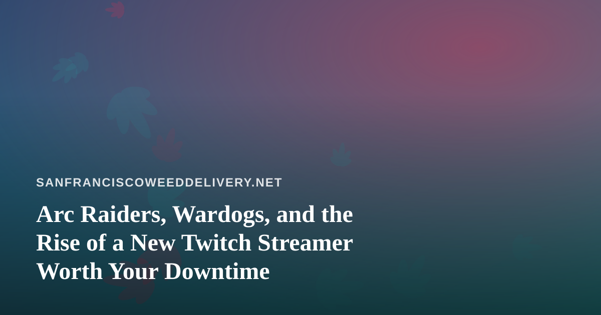 Arc Raiders, Wardogs, and the Rise of a New Twitch Streamer Worth Your Downtime