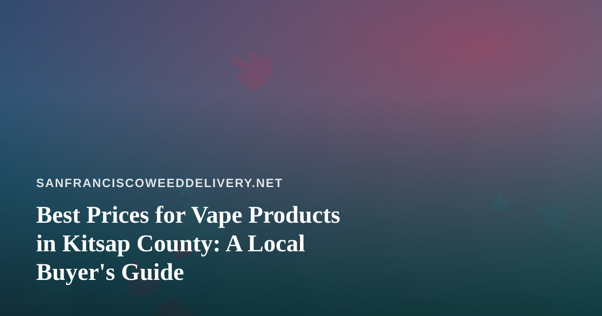 Best Prices for Vape Products in Kitsap County: A Local Buyer’s Guide