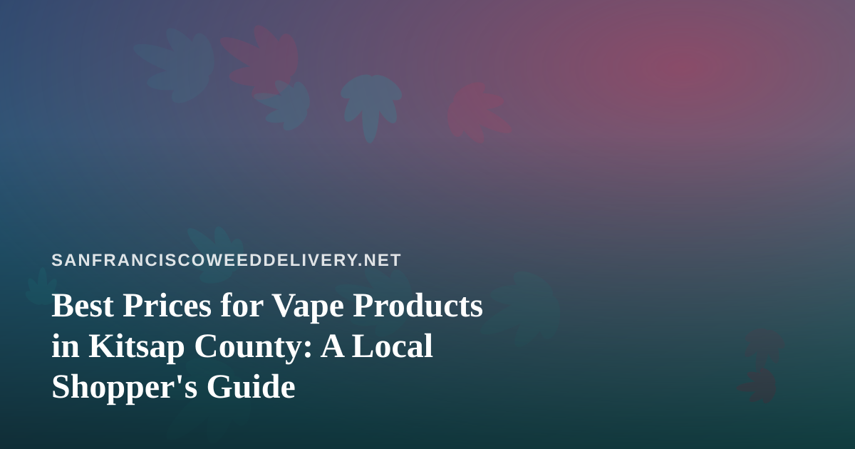 Best Prices for Vape Products in Kitsap County: A Local Shopper’s Guide