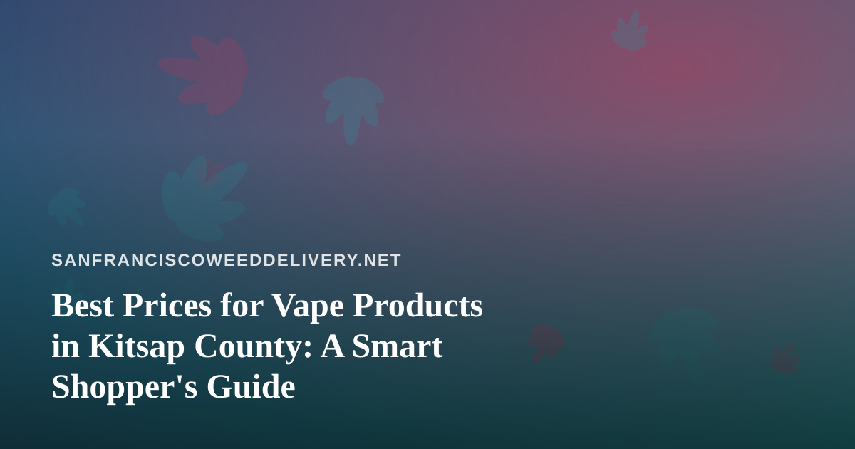 Best Prices for Vape Products in Kitsap County: A Smart Shopper’s Guide