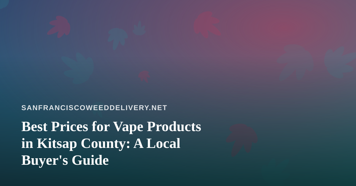 Best Prices for Vape Products in Kitsap County: A Local Buyer’s Guide