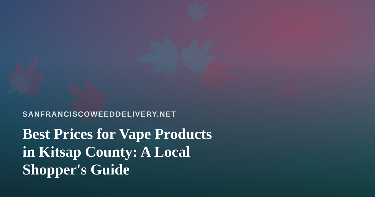 Best Prices for Vape Products in Kitsap County: A Local Shopper’s Guide