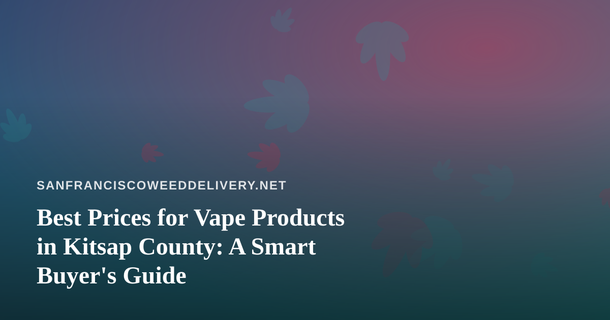 Best Prices for Vape Products in Kitsap County: A Smart Buyer’s Guide