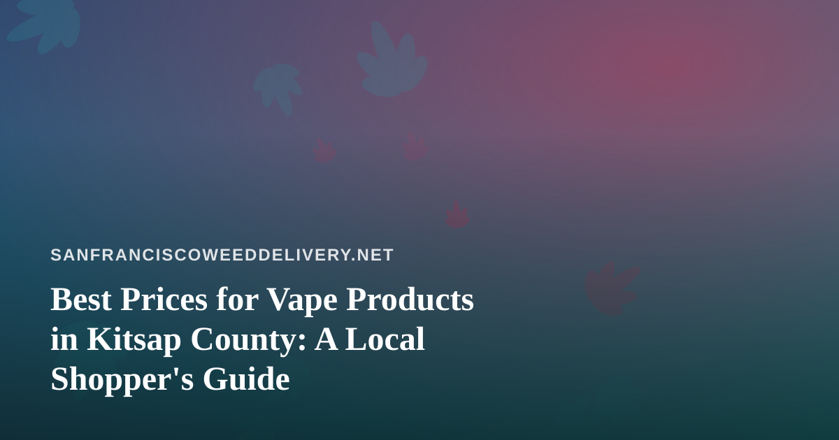 Best Prices for Vape Products in Kitsap County: A Local Shopper’s Guide