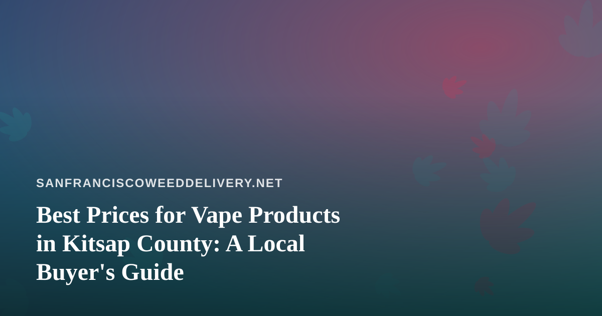 Best Prices for Vape Products in Kitsap County: A Local Buyer’s Guide
