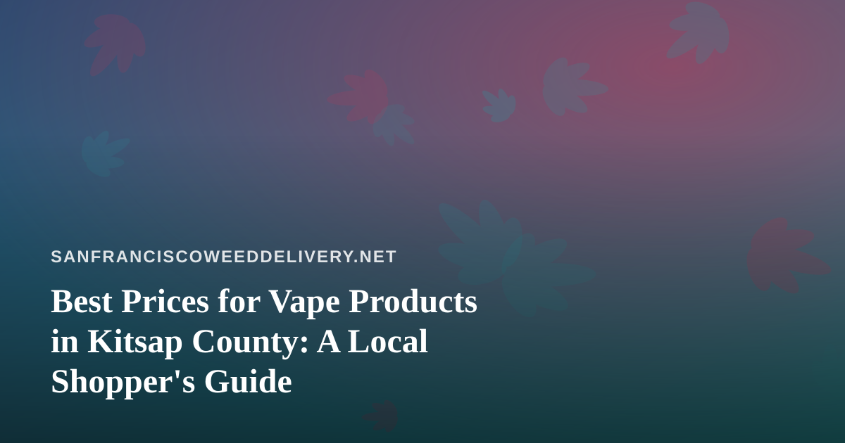 Best Prices for Vape Products in Kitsap County: A Local Shopper’s Guide