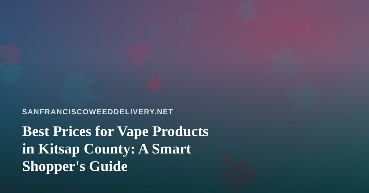Best Prices for Vape Products in Kitsap County: A Smart Shopper’s Guide