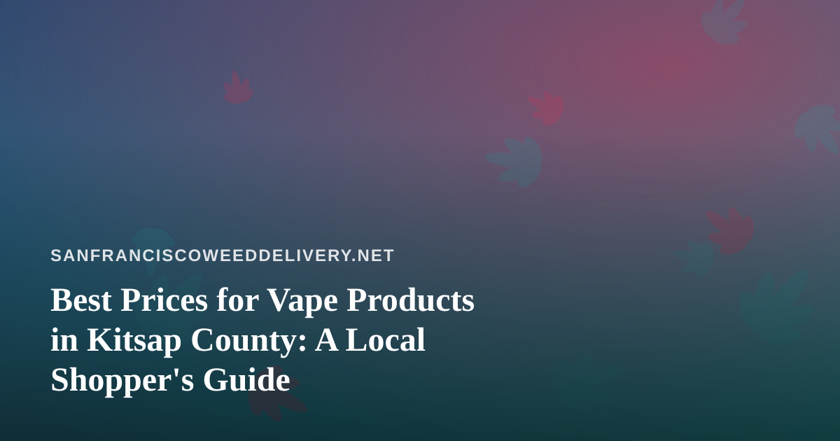 Best Prices for Vape Products in Kitsap County: A Local Shopper’s Guide