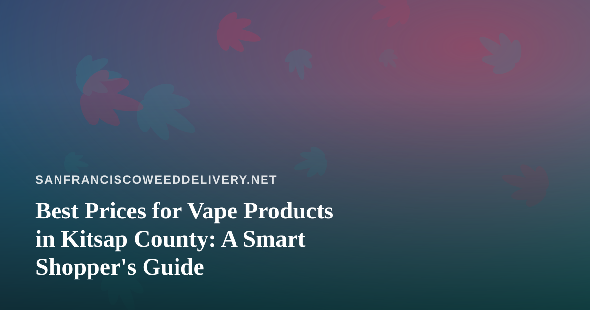 Best Prices for Vape Products in Kitsap County: A Smart Shopper’s Guide