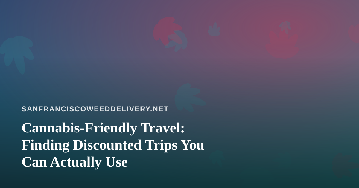 Cannabis-Friendly Travel: Finding Discounted Trips You Can Actually Use