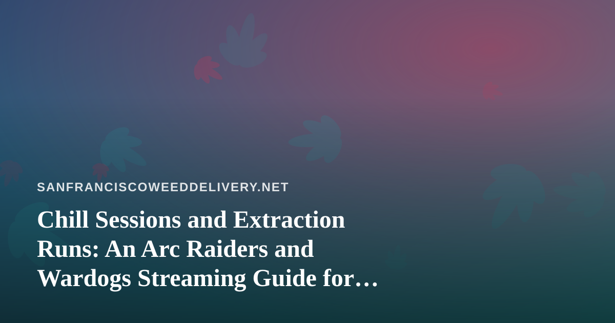 Chill Sessions and Extraction Runs: An Arc Raiders and Wardogs Streaming Guide for the Slow-Burn Crowd