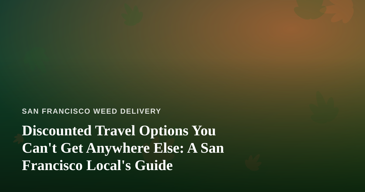 Discounted Travel Options You Can’t Get Anywhere Else: A San Francisco Local’s Guide