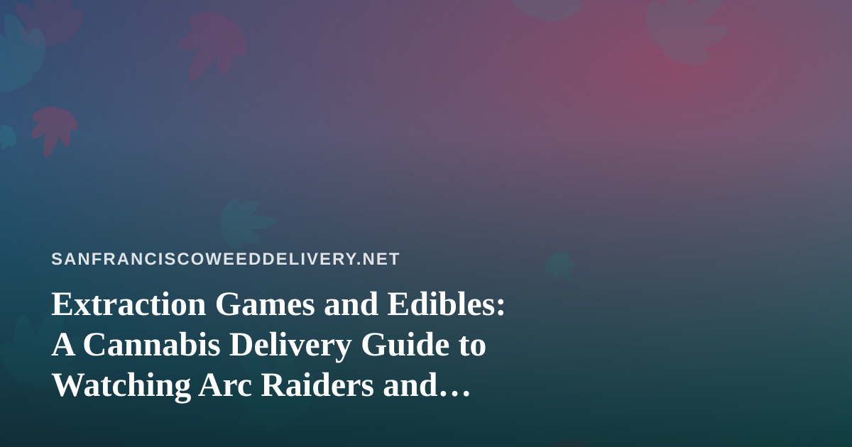 Extraction Games and Edibles: A Cannabis Delivery Guide to Watching Arc Raiders and Wardogs on Twitch